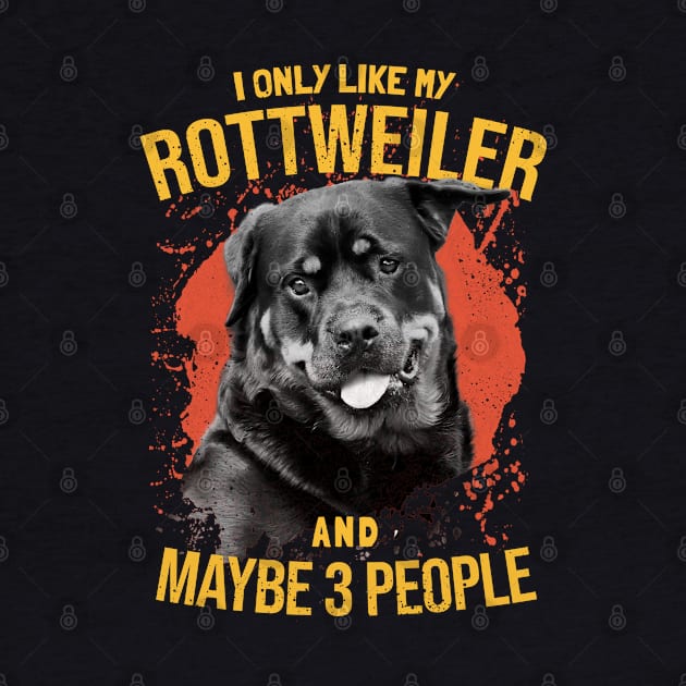 I Only Like My Rottweiler And Maybe 3 People - Dogs Lovers by SOF1AF